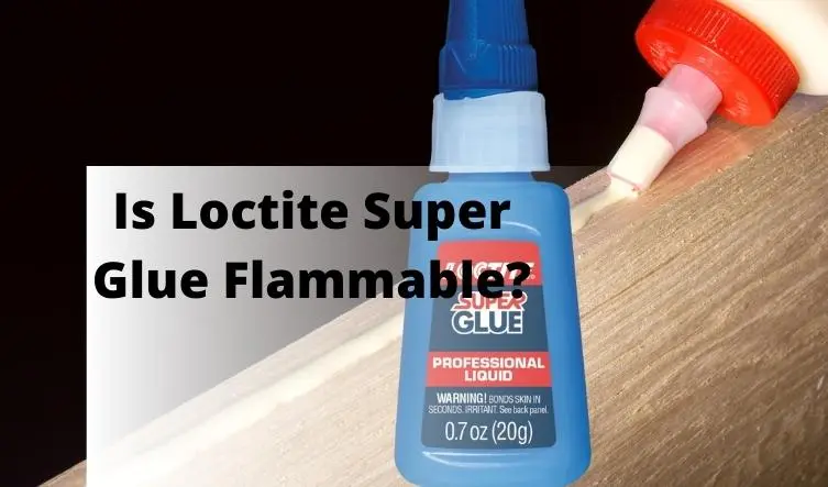 Is Loctite Super Glue Flammable