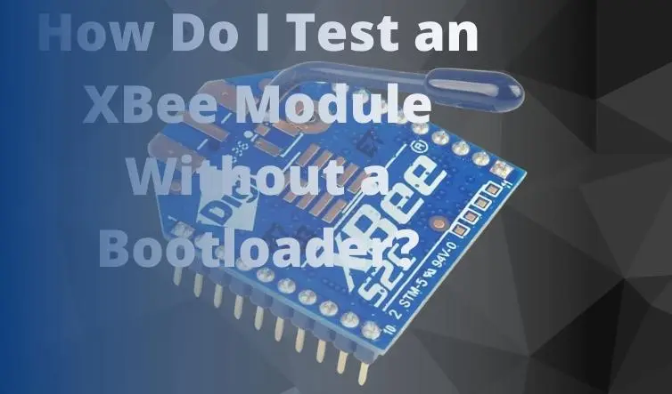 How Do I Test an XBee Module Without a Bootloader