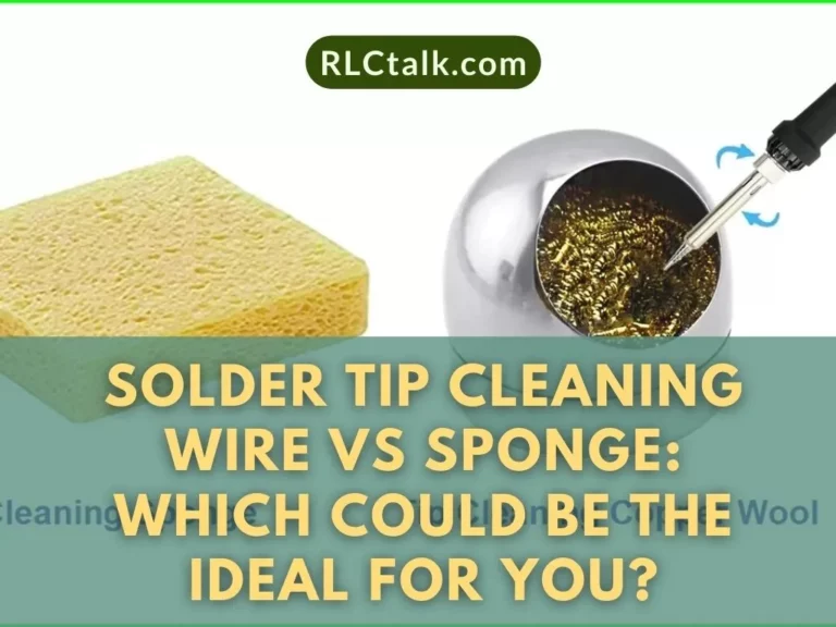 Solder Tip Cleaning Wire Vs Sponge: Which Could Be The Ideal For You?