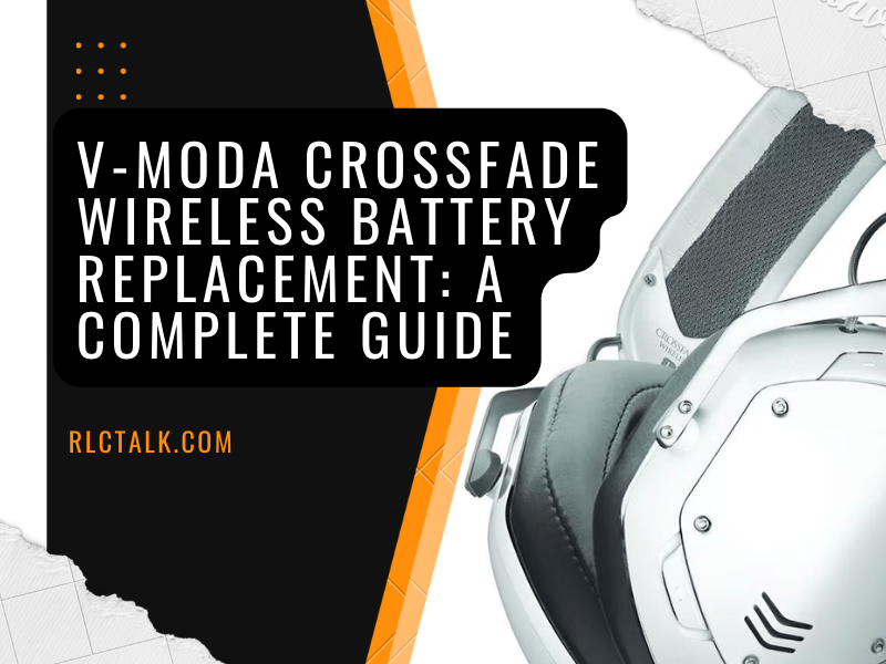 V-Moda Crossfade Wireless Battery Replacement: A Complete Guide