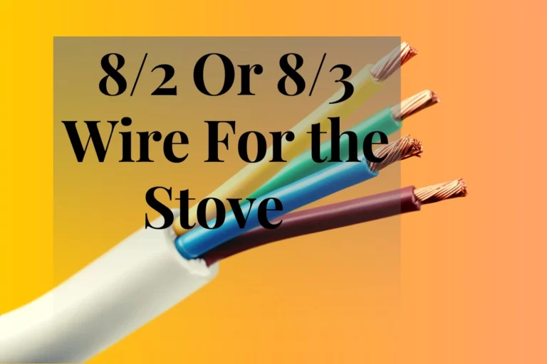 8/2 Or 8/3 Wire For Stove – What’s Best?