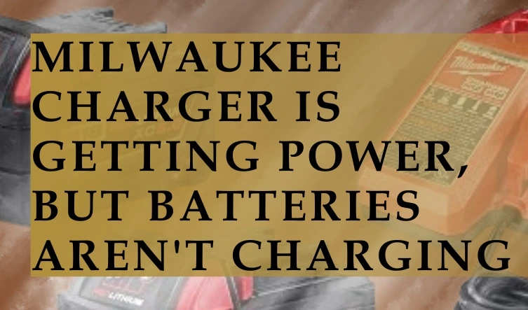 Milwaukee Charger Is Getting Power, But Batteries Arent Charging