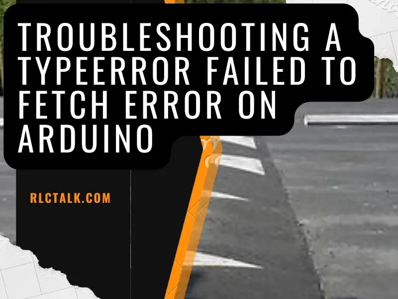 Troubleshooting a TypeError Failed to Fetch Error on Arduino