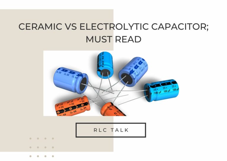 Ceramic Vs Electrolytic Capacitor; Must Read