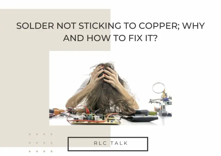 Solder Not Sticking To Copper; Why And How To Fix It?