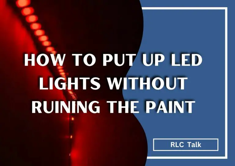 How To Put Up Led Lights Without Ruining The Paint? A Complete Guide