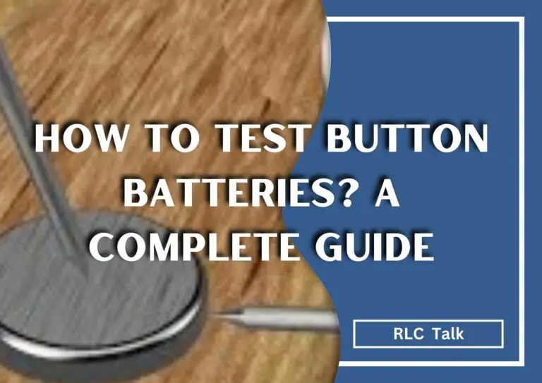How To Test Button Batteries? A Complete Guide