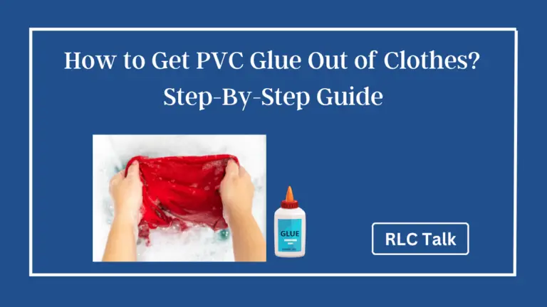 How to Get PVC Glue Out of Clothes? Step-By-Step Guide