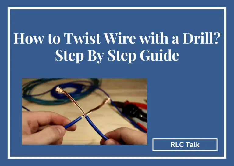 How to Twist Wire with a Drill? Step By Step Guide