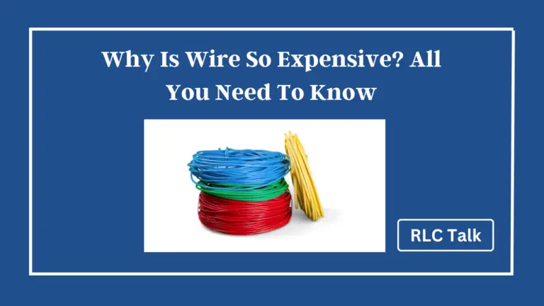 Why Is Wire So Expensive? All You Need To Know