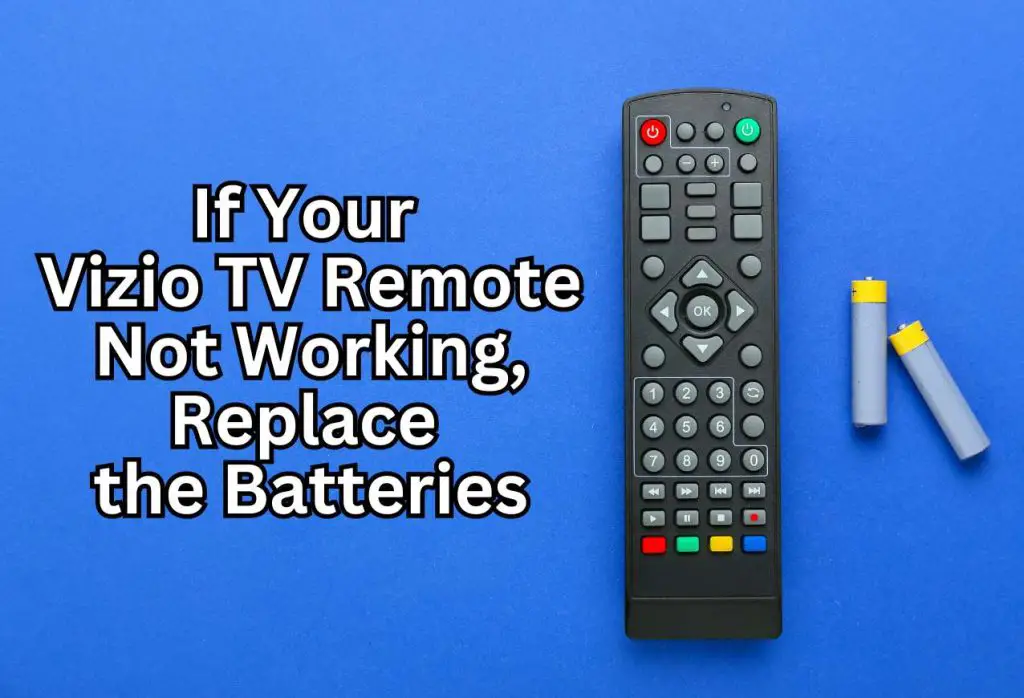 If Your Vizio TV Remote Not Working,
Replace the Batteries